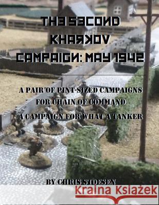 The Second Kharkov Campaign: May 1942: A Pair of Pint-Sized Campaigns for Chain of Command A Campaign for What a Tanker Chris Stoesen 9781075419058 Independently Published
