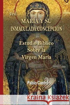 2ed María y su Inmaculada Concepción: Estudio Bíblico Sobre la Virgen María Castro, Pablo 9781075421495