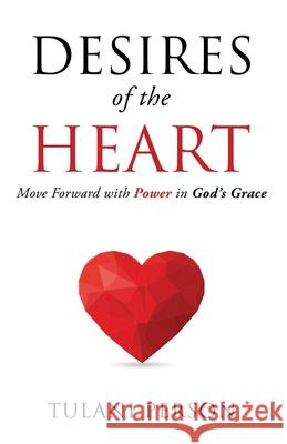 Desires of the Heart: Move Forward with Power in God's Grace Tulani Person 9781075421570