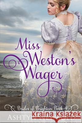 Miss Weston's Wager: A Regency Romance (Brides of Brighton Book 4) Ashtyn Newbold 9781075445705