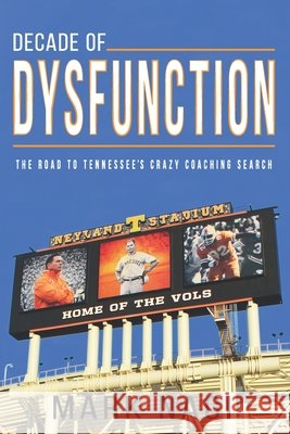 Decade of Dysfunction: The Road to Tennessee's Crazy Coaching Search Nagi, Mark 9781075446030 Independently Published