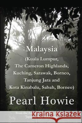 Malaysia (Kuala Lumpur, The Cameron Highlands, Kuching, Sarawak, Borneo, Tanjung Jara and Kota Kinabalu, Sabah, Borneo) Pearl Howie 9781075455780 Independently Published