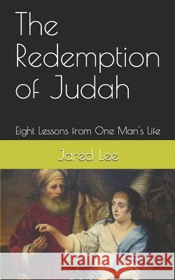 The Redemption of Judah: Eight Lessons from One Man's Life Jared M. Lee 9781075457036 Independently Published