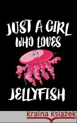 Just A Girl Who Loves Jellyfish: Animal Nature Collection Marko Marcus 9781075459917 Independently Published