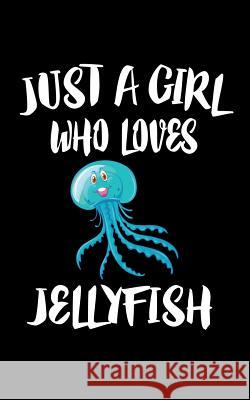 Just A Girl Who Loves Jellyfish: Animal Nature Collection Marko Marcus 9781075460326 Independently Published