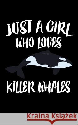 Just A Girl Who Loves Killer Whales: Animal Nature Collection Marko Marcus 9781075463075 Independently Published