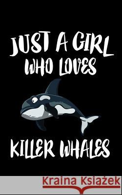 Just A Girl Who Loves Killer Whales: Animal Nature Collection Marko Marcus 9781075463471 Independently Published