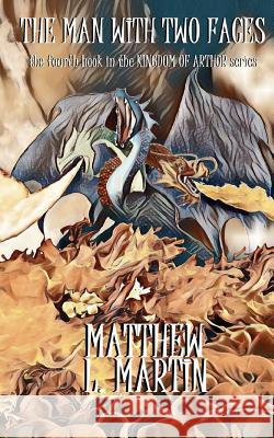 KINGDOM OF ARTHUR Book Four: The Man with Two Faces Matthew L. Martin 9781075469312 Independently Published