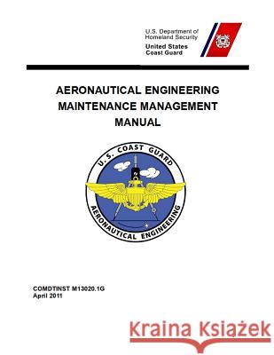 Aeronautical Engineering Maintenance Management Manual: COMDTINST M13020.1G Apr 2011 Coast Guard 9781075478154