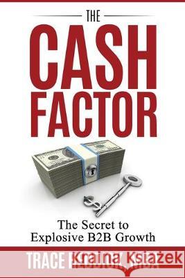 The Cash Factor: The Secret to Explosive B2B Growth Trace Reddick 9781075493812