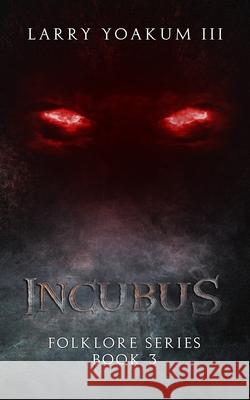 Incubus: Folklore Series Book 3 Larry Yoaku 9781075494475 Independently Published