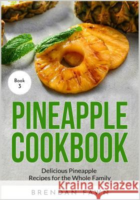 Pineapple Cookbook: Delicious Pineapple Recipes for the Whole Family Brendan Fawn 9781075503061 Independently Published