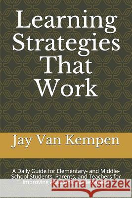 Learning Strategies That Work: A Daily Guide for Elementary- and Middle-School Students, Parents, and Teachers for Improving Academic Achievement Jay R. Va 9781075507953 Independently Published
