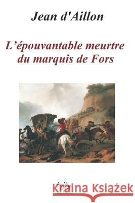 L'Épouvantable Meurtre Du Marquis de Fors: Les enquêtes de Louis Fronsac Jean D'Aillon 9781075551772 Independently Published