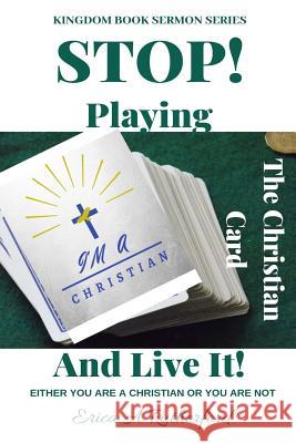 Stop Playing The Christian Card And Live It!: Either You Are A Christian Or You Are Not Erica a. Rutherford 9781075552946 Independently Published