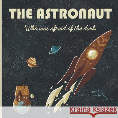 The Astronaut who was afraid of the dark: A story about space, rockets, planets, constellations, dreams, astronauts, brothers, stars, Earth, no plasti Ecokidos 9781075577253 Independently Published