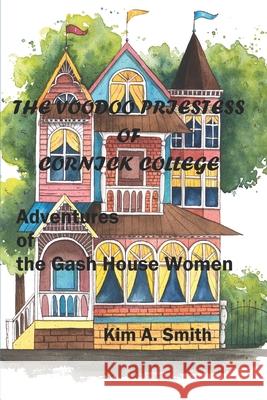 The Voodoo Priestess of Cornick College: Adventures of the Gash House Women Kim a. Smith 9781075614217 Independently Published