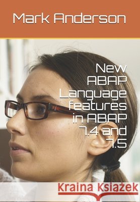 New ABAP Language features in ABAP 7.4 and 7.5 Mark Anderson 9781075617478