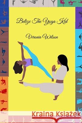 Belize the yoga kid Veronia Wilson 9781075623585 Independently Published