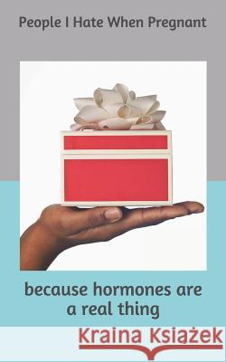 People I Hate When Pregnant: because hormones are a real thing M. Wells 9781075653186