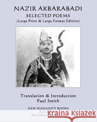 Nazir Akbarabadi: SELECTED POEMS: (Large Print & Large Format Edition) Paul Smith Nazir Akbarabadi 9781075667633 Independently Published