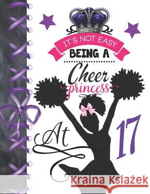 It's Not Easy Being A Cheer Princess At 17: Rule School Large A4 Cheerleading College Ruled Composition Writing Notebook For Girls Writing Addict 9781075692444 