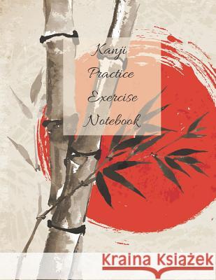 Kanji Practice Exercise Notebook: Beautiful Cover Japanese Writing Workbook 110 Pages Size 8.5 by 11 Everyone, Journal 9781075728150