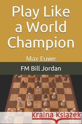 Play Like a World Champion: Max Euwe Fm Bill Jordan 9781075729225