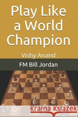 Play Like a World Champion: Vishy Anand Fm Bill Jordan 9781075735554