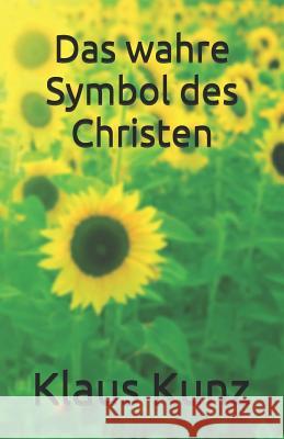 Das wahre Symbol des Christen Klaus Kunz 9781075742279 Independently Published
