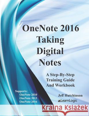 OneNote 2016 - Taking Digital Notes: Supports OneNote 2010, 2013, and 2016 Jeff Hutchinson 9781075768774 Independently Published