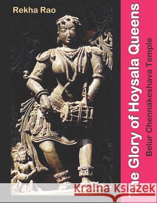 The Glory of Hoysala Queens: Belur Chennakeshava Temple Rekha Rao 9781075772245 Independently Published