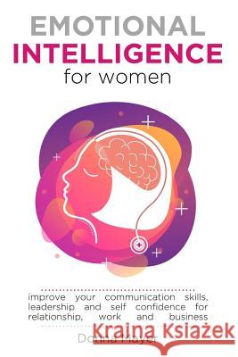 Emotional Intelligence for Women: Improve your communication skills, leadership and self confidence for relationship, work and business Donna Mayer 9781075772993 Independently Published