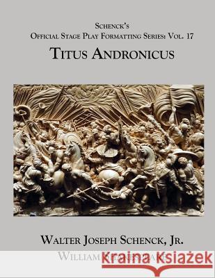 Schenck's Official Stage Play Formatting Series: Vol. 17 - Titus Andronicus William Shakespeare Jr. Walter Joseph Schenck 9781075783210