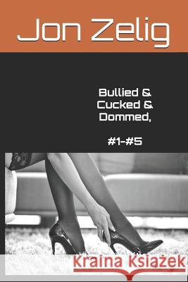 Bullied & Cucked & Dommed, #1-#5 Jon Zelig 9781075789175 Independently Published