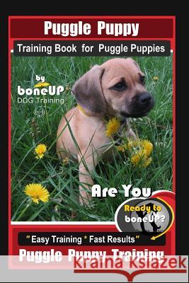Puggle Puppy Training Book for Puggle Puppies By BoneUP DOG Training: Are You Ready to Bone Up? Easy Training * Fast Results, Puggle Puppy Training Karen Douglas Kane 9781075795763