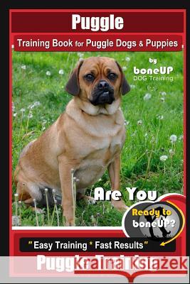 Puggle Training Book for Puggle Dogs & Puppies By BoneUP DOG Training: Are You Ready to Bone Up? Easy Training * Fast Results, Puggle Training Karen Douglas Kane 9781075796623
