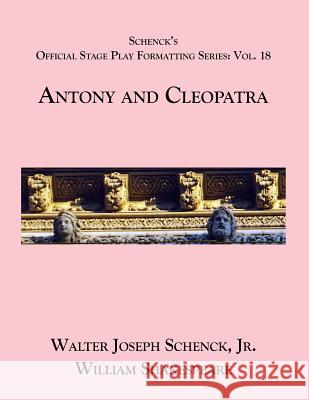 Schenck's Official Stage Play Formatting Series: Vol. 18 - Antony and Cleopatra William Shakespeare Jr. Walter Joseph Schenck 9781075802973 Independently Published