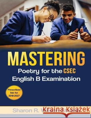 Mastering Poetry for the CSEC English B Examination: Prescribed List for 2018-2027 Sharon R. Wilson-Strann 9781075805769
