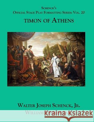 Schenck's Official Stage Play Formatting Series: Vol. 20 - Timon of Athens William Shakespeare Jr. Walter Joseph Schenck 9781075812200