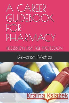 A Career Guidebook for Pharmacy: Recession Risk Free Profession Devansh Mehta 9781075814907