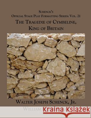 Schenck's Official Stage Play Formatting Series: Vol. 21 - The Tragedie of Cymbeline, King of Britain William Shakespeare Jr. Walter Joseph Schenck 9781075816758