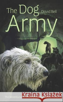 The Dog Army: The Adventures of Llewelyn and Gelert Book 3 David Bell 9781075817410 Independently Published