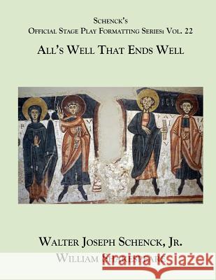 Schenck's Official Stage Play Formatting Series: Vol. 22 - All's Well That Ends Well William Shakespeare Jr. Walter Joseph Schenck 9781075818196