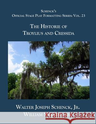 Schenck's Official Stage Play Formatting Series: Vol. 23 - The Historie of Troylius and Cressida William Shakespeare Jr. Walter Joseph Schenck 9781075820649