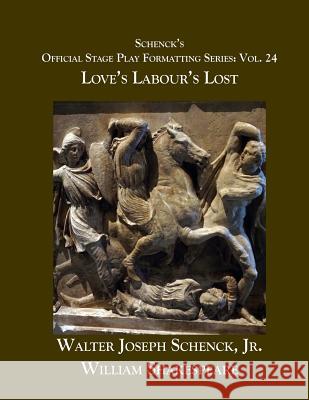 Schenck's Official Stage Play Formatting Series: Vol. 24 - Love's Labour's Lost William Shakespeare Jr. Walter Joseph Schenck 9781075825194