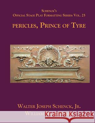 Schenck's Official Stage Play Formatting Series: Vol. 25 - Pericles, Prince of Tyre William Shakespeare Jr. Walter Joseph Schenck 9781075828096