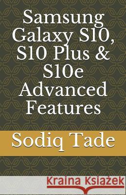 Samsung Galaxy S10, S10 Plus & S10e Advanced Features Sodiq Tade 9781075828997 Independently Published