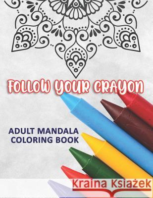Follow Your Crayon: Adult Mandala Coloring Book: 50 Beautiful & Mystical Mandala Coloring Pages for fun, relaxation, stress relief and med Kreative Kolor 9781075843433 Independently Published