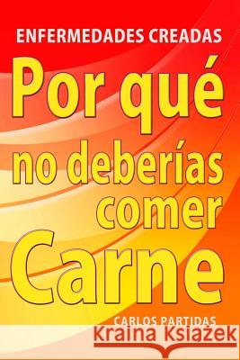 Por Que No Deberias Comer Carne: Enfermedades Creadas Carlos L. Partidas 9781075847141 Independently Published